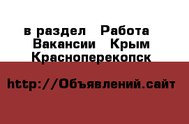  в раздел : Работа » Вакансии . Крым,Красноперекопск